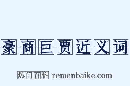 豪商巨贾近义词是什么意思的图片